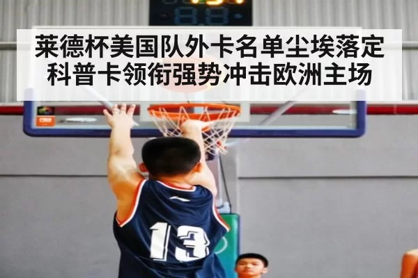 莱德杯美国队外卡名单尘埃落定 科普卡领衔强势冲击欧洲主场