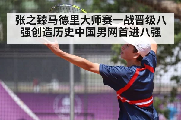 张之臻马德里大师赛一战晋级八强创造历史中国男网首进八强